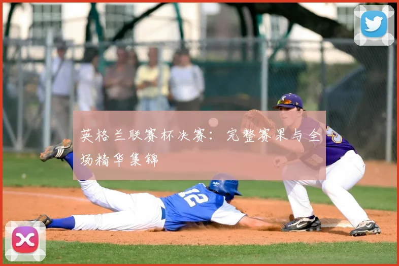 英格兰联赛杯决赛：完整赛果与全场精华集锦