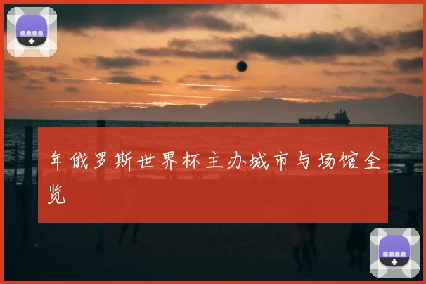 年俄罗斯世界杯主办城市与场馆全览