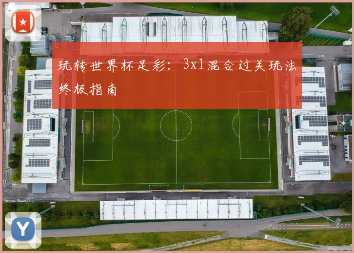 玩转世界杯足彩：3x1混合过关玩法终极指南