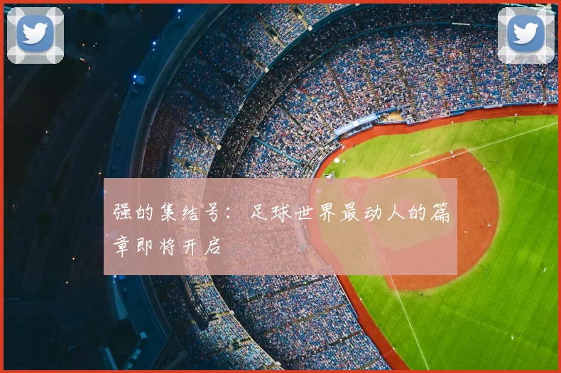 强的集结号：足球世界最动人的篇章即将开启