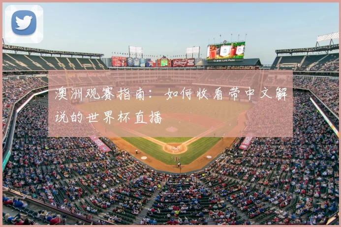 澳洲观赛指南:如何收看带中文解说的世界杯直播
